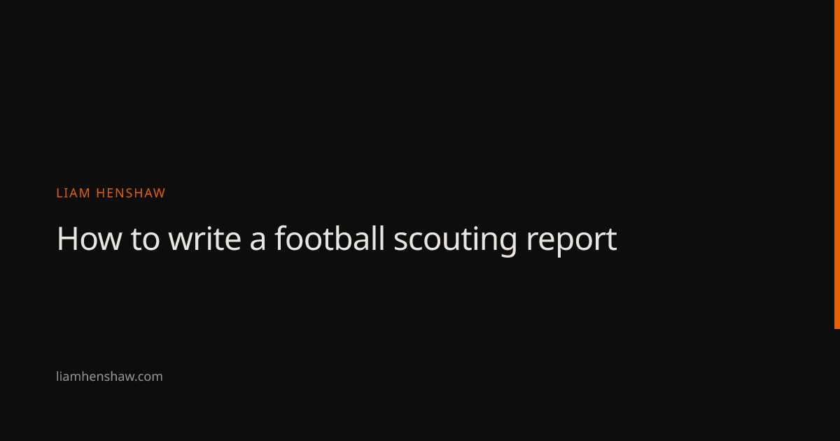 How to write a football scouting report — Liam Henshaw