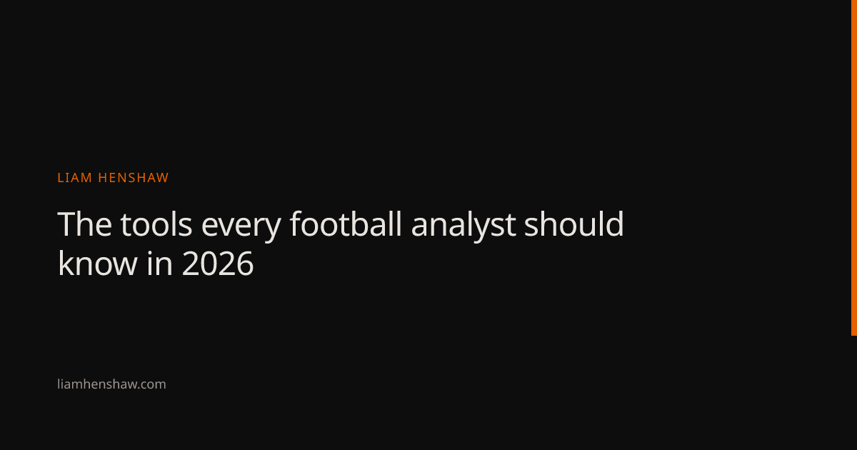 The tools every football analyst should know in 2026 — Liam Henshaw